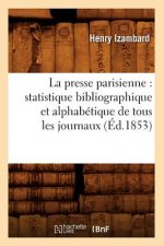 Presse Parisienne: Statistique Bibliographique Et Alphabetique de Tous Les Journaux, (Ed.1853)