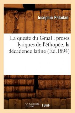 Queste Du Graal: Proses Lyriques de l'Ethopee, La Decadence Latine (Ed.1894)
