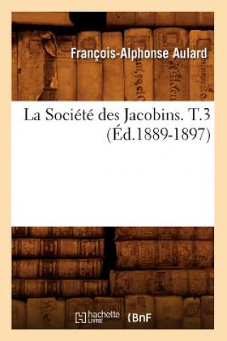 La Societe Des Jacobins. T.3 (Ed.1889-1897)