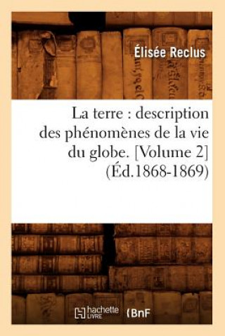 Terre: Description Des Phenomenes de la Vie Du Globe. [Volume 2] (Ed.1868-1869)