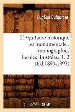 L'Aquitaine Historique Et Monumentale: Monographies Locales Illustrees. T. 2 (Ed.1890-1893)