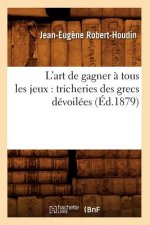 L'Art de Gagner A Tous Les Jeux: Tricheries Des Grecs Devoilees (Ed.1879)