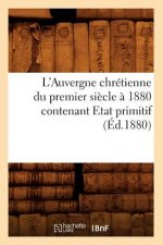 L'Auvergne Chretienne Du Premier Siecle A 1880 Contenant Etat Primitif (Ed.1880)