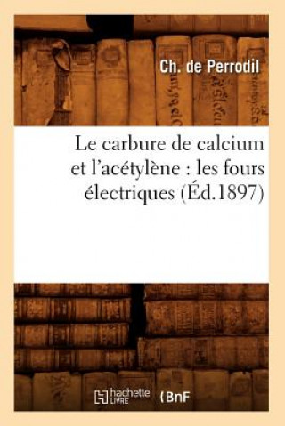Le Carbure de Calcium Et l'Acetylene: Les Fours Electriques (Ed.1897)