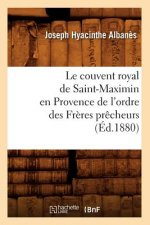 Le Couvent Royal de Saint-Maximin En Provence de l'Ordre Des Freres Precheurs (Ed.1880)