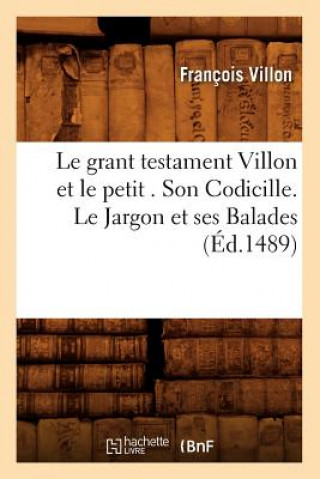 Le Grant Testament Villon Et Le Petit . Son Codicille. Le Jargon Et Ses Balades (Ed.1489)