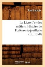 Livre d'Or Des Metiers., Histoire de l'Orfevrerie-Joaillerie (Ed.1850)