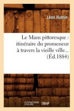 Le Mans Pittoresque: Itineraire Du Promeneur A Travers La Vieille Ville (Ed.1884)