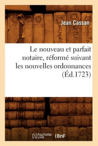 Le Nouveau Et Parfait Notaire, Reforme Suivant Les Nouvelles Ordonnances (Ed.1723)