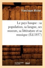 Le Pays Basque: Sa Population, Sa Langue, Ses Moeurs, Sa Litterature Et Sa Musique (Ed.1857)