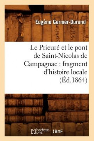 Le Prieure Et Le Pont de Saint-Nicolas de Campagnac: Fragment d'Histoire Locale (Ed.1864)