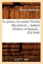 Le Prince, de Maistre Nicolas Macchiavel, Traduict d'Italien En Francois (Ed.1640)