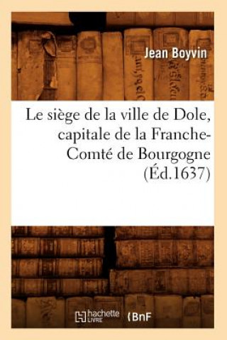 Le Siege de la Ville de Dole, Capitale de la Franche-Comte de Bourgogne (Ed.1637)