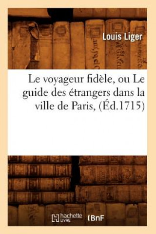 Le Voyageur Fidele, Ou Le Guide Des Etrangers Dans La Ville de Paris, (Ed.1715) (Louis Liger)(Miękka)