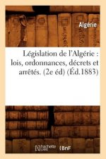 Legislation de l'Algerie: Lois, Ordonnances, Decrets Et Arretes. (2e Ed) (Ed.1883)