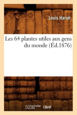 Les 64 Plantes Utiles Aux Gens Du Monde, (Ed.1876)