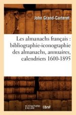 Les Almanachs Francais: Bibliographie-Iconographie Des Almanachs, Annuaires, Calendriers 1600-1895