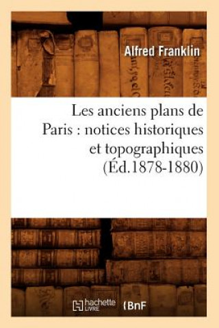 Les Anciens Plans de Paris: Notices Historiques Et Topographiques (Ed.1878-1880)