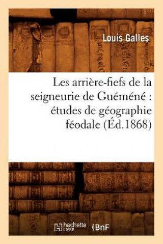 Les Arriere-Fiefs de la Seigneurie de Guemene Etudes de Geographie Feodale (Ed.1868)