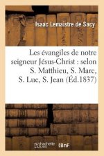 Les Evangiles de Notre Seigneur Jesus-Christ: Selon S. Matthieu, S. Marc, S. Luc, S. Jean (Ed.1837)