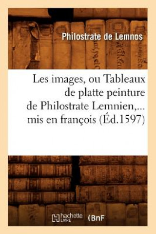 Les Images, Ou Tableaux de Platte Peinture de Philostrate Lemnien, MIS En Francois (Ed.1597)
