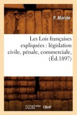 Les Lois Francaises Expliquees: Legislation Civile, Penale, Commerciale, (Ed.1897)