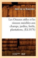 Les Oiseaux Utiles Et Les Oiseaux Nuisibles Aux Champs, Jardins, Forets, Plantations, (Ed.1878)