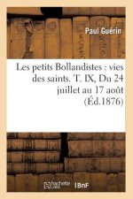 Les Petits Bollandistes: Vies Des Saints. T. IX, Du 24 Juillet Au 17 Aout (Ed.1876)