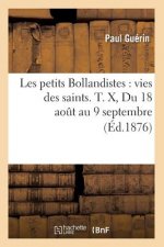 Les Petits Bollandistes: Vies Des Saints. T. X, Du 18 Aout Au 9 Septembre (Ed.1876)