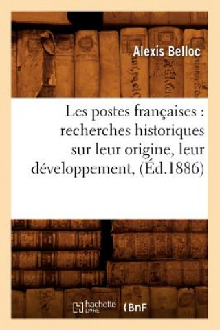 Les Postes Francaises: Recherches Historiques Sur Leur Origine, Leur Developpement, (Ed.1886)