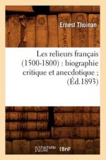 Les Relieurs Francais (1500-1800): Biographie Critique Et Anecdotique (Ed.1893)