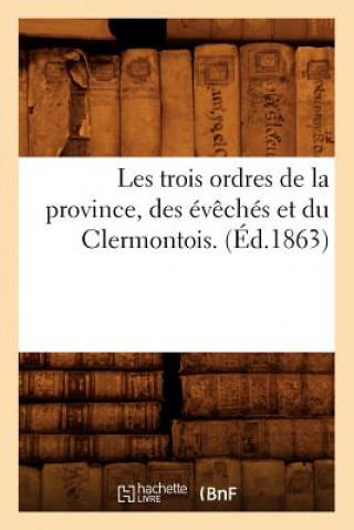 Les Trois Ordres de la Province, Des Eveches Et Du Clermontois. (Ed.1863)
