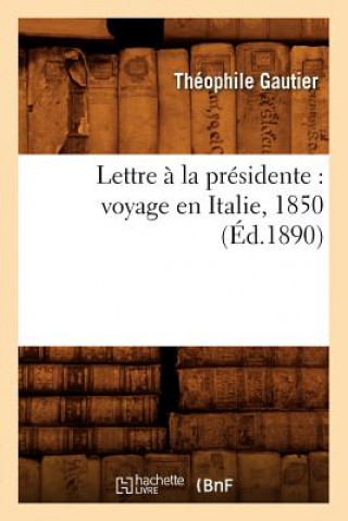 Lettre A La Presidente: Voyage En Italie, 1850 (Ed.1890)