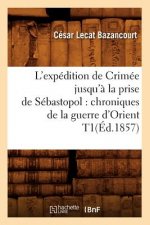 L'Expedition de Crimee Jusqu'a La Prise de Sebastopol: Chroniques de la Guerre d'Orient T1(ed.1857)