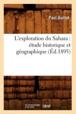 L'Exploration Du Sahara: Etude Historique Et Geographique (Ed.1895)