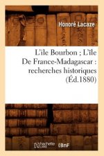 L'Ile Bourbon l'Ile de France-Madagascar: Recherches Historiques (Ed.1880)