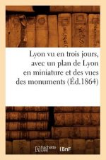 Lyon Vu En Trois Jours, Avec Un Plan de Lyon En Miniature Et Des Vues Des Monuments (Ed.1864)