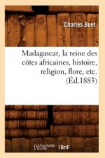 Madagascar, La Reine Des Cotes Africaines, Histoire, Religion, Flore, Etc. (Ed.1883)