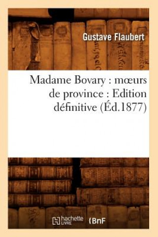 Madame Bovary: Moeurs de Province: Edition Definitive (Ed.1877)