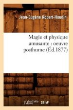 Magie Et Physique Amusante: Oeuvre Posthume (Ed.1877)