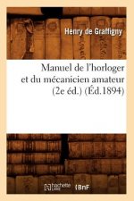 Manuel de l'Horloger Et Du Mecanicien Amateur (2e Ed.) (Ed.1894)