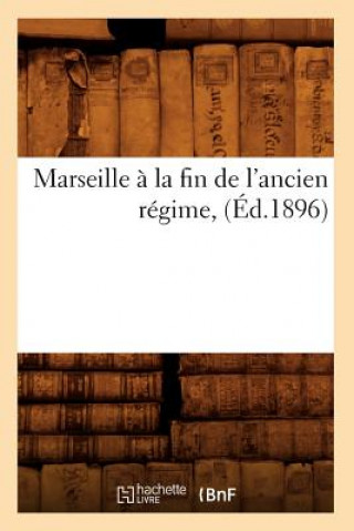 Marseille A La Fin de l'Ancien Regime, (Ed.1896)