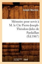 Memoire Pour Servir A M. Le Cte Pierre-Joseph-Theodore-Jules de Pardaillan (Ed.1867)