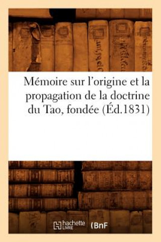 Memoire Sur l'Origine Et La Propagation de la Doctrine Du Tao, Fondee (Ed.1831)