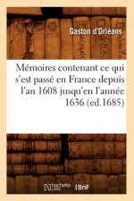 Memoires Contenant Ce Qui s'Est Passe En France Depuis l'An 1608 Jusqu'en l'Annee 1636 (Ed.1685)
