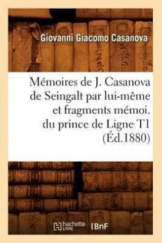 Memoires de J. Casanova de Seingalt Par Lui-Meme Et Fragments Memoi. Du Prince de Ligne T1 (Ed.1880)