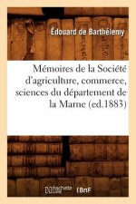 Memoires de la Societe d'Agriculture, Commerce, Sciences Du Departement de la Marne (Ed.1883)