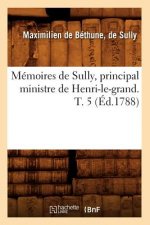 Memoires de Sully, Principal Ministre de Henri-Le-Grand. T. 5 (Ed.1788)
