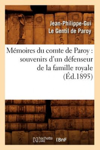 Memoires Du Comte de Paroy: Souvenirs d'Un Defenseur de la Famille Royale (Ed.1895)