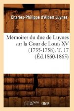 Memoires Du Duc de Luynes Sur La Cour de Louis XV (1735-1758). T. 17 (Ed.1860-1865)